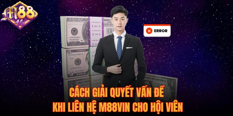 Cách giải quyết vấn đề khi liên hệ M88Vin cho hội viên