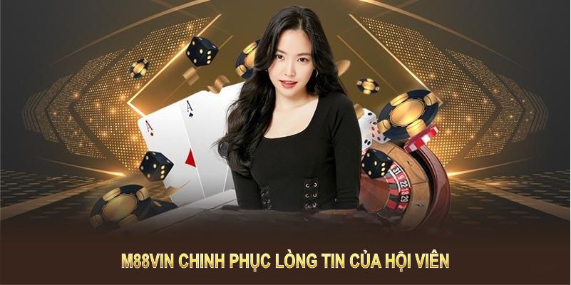 M88vin chinh phục lòng tin của hội viên nhờ vào nhiều ưu điểm vượt trội