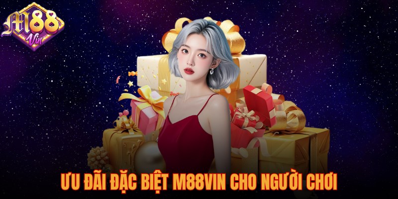 Ưu đãi đặc biệt M88vin cho người chơi